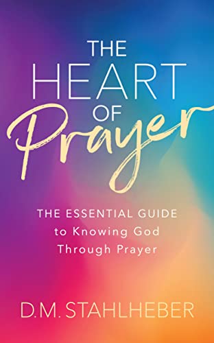 The Heart of Prayer The Essential Guide to Knoing God Through Prayer [Paperback]