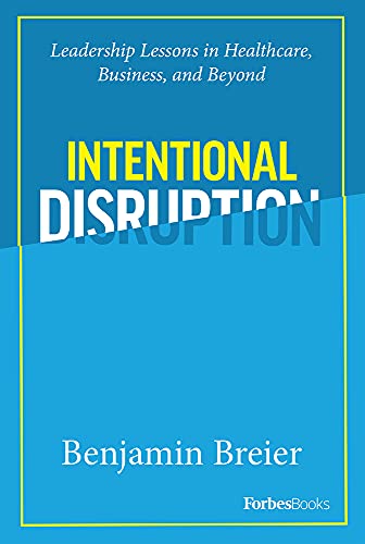 Intentional Disruption: Leadership Lessons in Healthcare, Business, and Beyond [Hardcover]