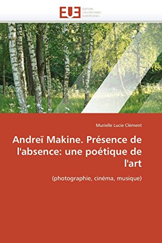 Andre Makine. Prsence De L'absence Une Potique De L'art (photographie, Cin [Paperback]