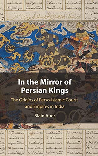 In the Mirror of Persian Kings The Origins of Perso-Islamic Courts and Empires  [Hardcover]