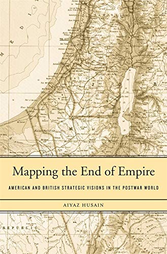 Mapping the End of Empire American and British Strategic Visions in the Postar [Hardcover]