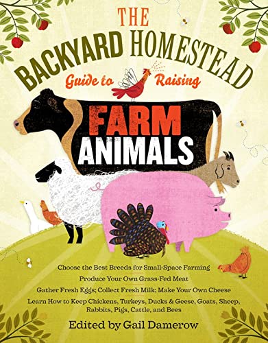 The Backyard Homestead Guide to Raising Farm Animals: Choose the Best Breeds for [Paperback]