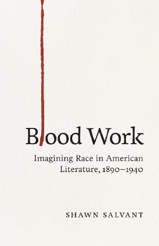 Blood Work: Imagining Race In American Literature, 1890--1940 [Hardcover]