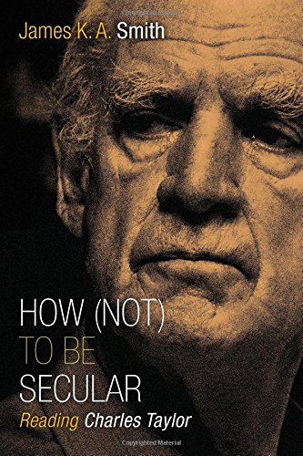 How (not) To Be Secular: Reading Charles Taylor [Paperback]