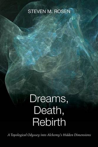 Dreams, Death, Rebirth A Topological Odyssey Into Alchemy's Hidden Dimensions [Paperback]