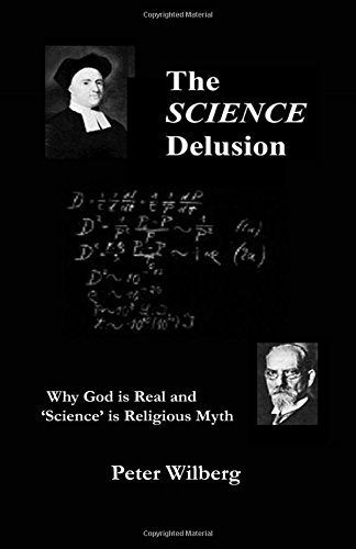 The Science Delusion Why God Is Real And 'science' Is Religious Myth [Paperback]