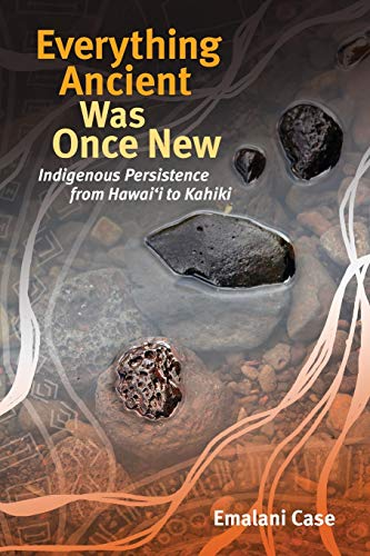 Everything Ancient Was Once New : Indigenous Persistence from Hawaiʻi to Ka [Paperback]