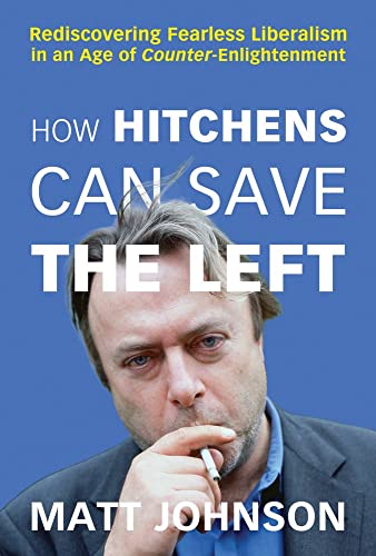 How Hitchens Can Save the Left: Rediscovering Fearless Liberalism in an Age of C [Paperback]