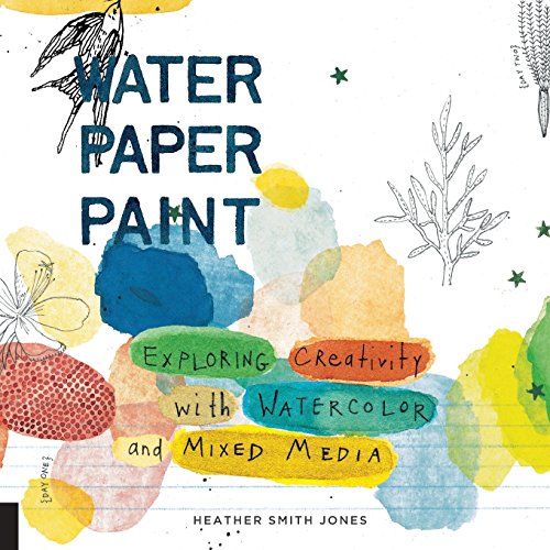 Water Paper Paint: Exploring Creativity with Watercolor and Mixed Media [Paperback]