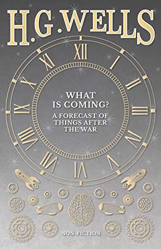 What Is Coming A Forecast Of Things After The War [Paperback]