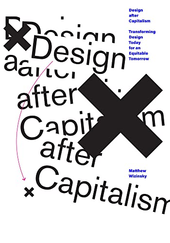 Design after Capitalism: Transforming Design Today for an Equitable Tomorrow [Paperback]