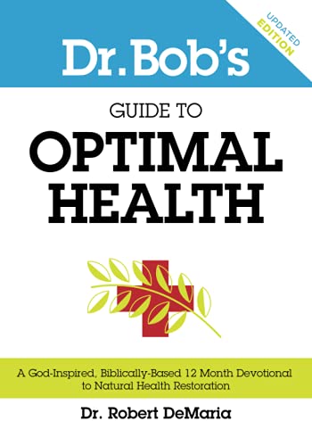 Dr. Bob's Guide To Optimal Health: A God-Inspired, Biblically-Based 12 Month Dev [Paperback]