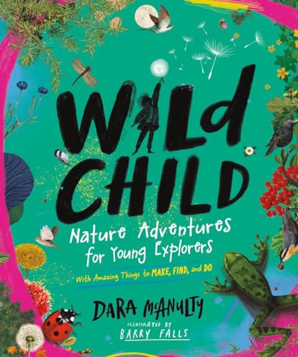 Wild Child: Nature Adventures for Young Explorers - with Amazing Things to Make, [Hardcover]