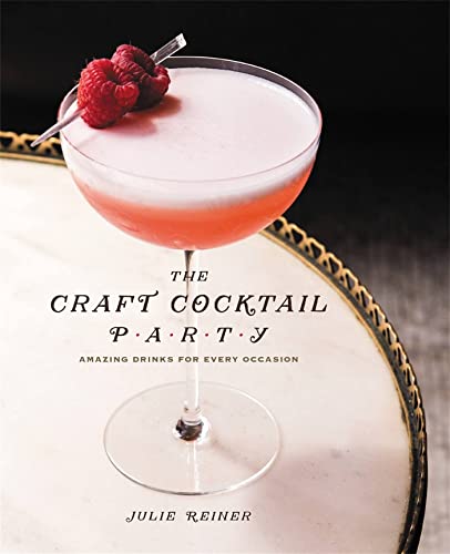 The Craft Cocktail Party: Delicious Drinks for Every Occasion [Hardcover]