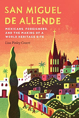 San Miguel De Allende Mexicans, Foreigners, And The Making Of A World Heritage  [Paperback]