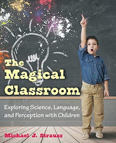 The Magical Classroom Exploring Science, Language, And Perception With Children [Paperback]