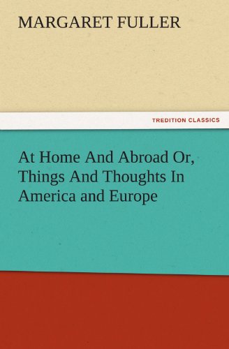 At Home and Abroad or, Things and Thoughts in America and Europe [Paperback]