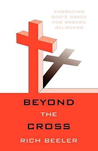 Beyond The Cross Embracing God's Grace For Broken Believers [Paperback]