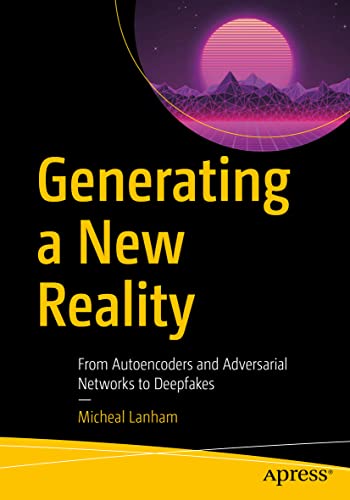 Generating a New Reality: From Autoencoders and Adversarial Networks to Deepfake [Paperback]