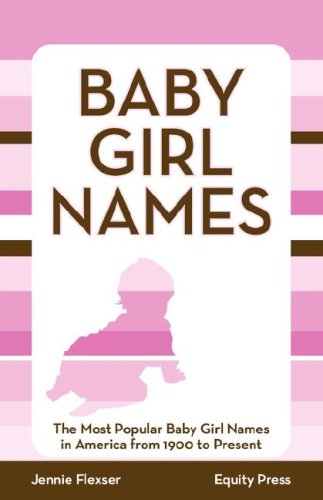 Baby Girl Names The Most Popular Baby Girl Names In America From 1900 To Presen [Paperback]