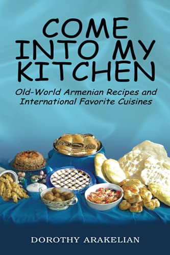 Come Into My Kitchen Old-World Armenian Recipes And International Favorite Cuis [Paperback]