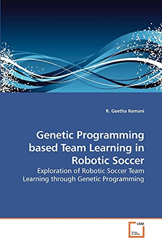 Genetic Programming Based Team Learning In Robotic Soccer Exploration Of Roboti [Paperback]