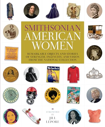 Smithsonian American Women: Remarkable Objects and Stories of Strength, Ingenuit [Hardcover]