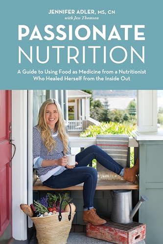 Passionate Nutrition: A Guide to Using Food as Medicine from a Nutritionist Who  [Hardcover]