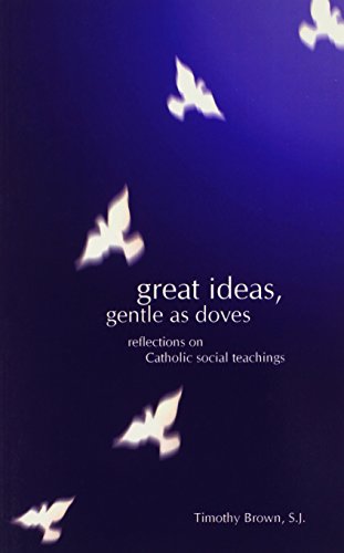 Great Ideas, Gentle As Doves Reflections On Catholic Social Teachings [Paperback]