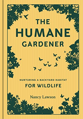 The Humane Gardener: Nurturing a Backyard Habitat for Wildlife [Hardcover]