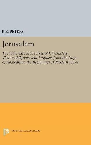 Jerusalem The Holy City in the Eyes of Chroniclers, Visitors, Pilgrims, and Pro [Hardcover]