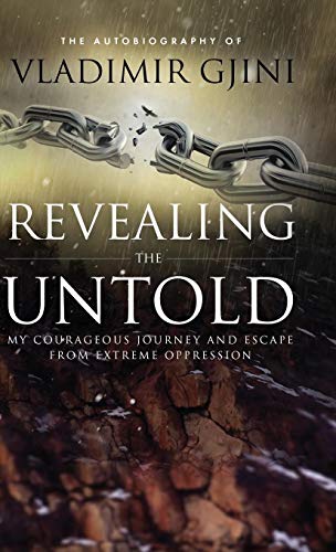 Revealing the Untold  My Courageous Journey and Escape from Extreme Oppression [Hardcover]