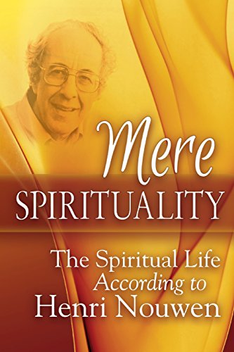 Mere Spirituality: The Spiritual Life According to Henri Nouwen [Paperback]