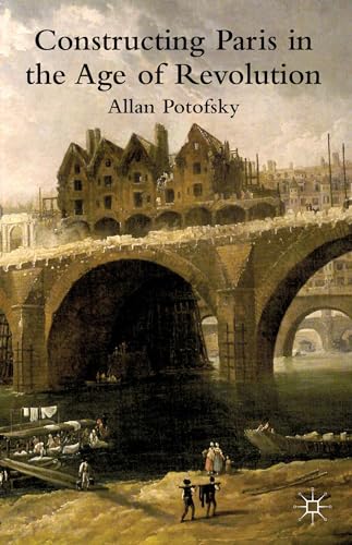 Constructing Paris in the Age of Revolution [Paperback]