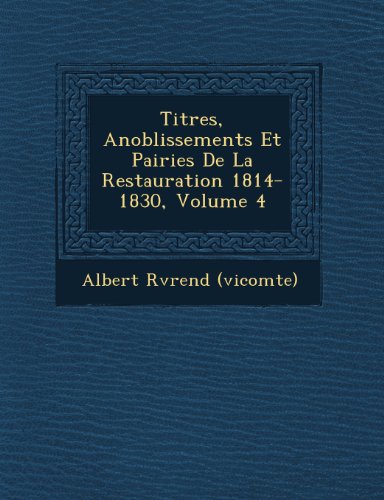 Titres, Anoblissements et Pairies de la Restauration 1814-1830, Volume 4 [Paperback]