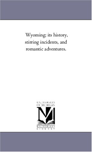 Wyoming Its History, Stirring Incidents, and Romantic Adventures [Unknon]