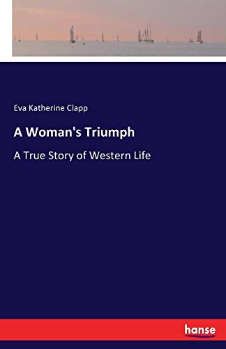 A Woman's Triumph A True Story Of Western Life [Paperback]