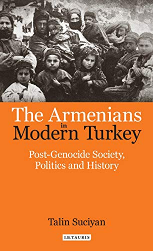 The Armenians in Modern Turkey Post-Genocide Society, Politics and History [Hardcover]