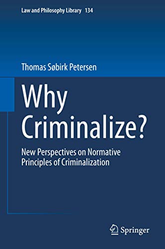 Why Criminalize?: New Perspectives on Normative Principles of Criminalization [Hardcover]