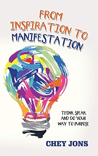 From Inspiration to Manifestation  Think, Speak, and Do Your Way to Purpose [Paperback]