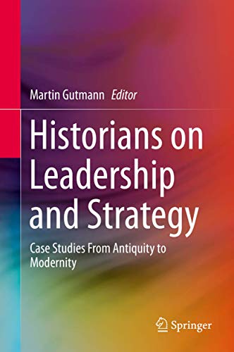 Historians on Leadership and Strategy Case Studies From Antiquity to Modernity [Paperback]