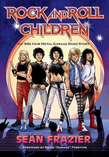 Rock and Roll Children  An 80s Hair Metal Garage Band Story [Hardcover]