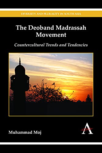 The Deoband Madrassah Movement Countercultural Trends and Tendencies [Hardcover]