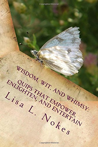 Wisdom, Wit, And Whimsy Quips That Empoer, Enlighten, And Entertain [Paperback]