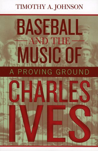 Baseball and the Music of Charles Ives: A Proving Ground [Paperback]