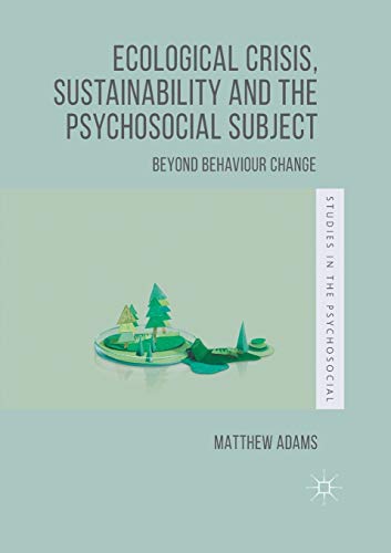 Ecological Crisis, Sustainability and the Psychosocial Subject: Beyond Behaviour [Paperback]