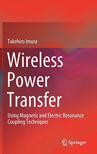 Wireless Power Transfer: Using Magnetic and Electric Resonance Coupling Techniqu [Hardcover]