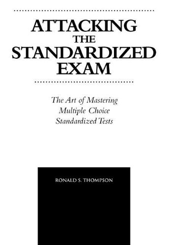 Attacking the Standardized Exam  The Art of Mastering Multiple Choice Standardi [Hardcover]