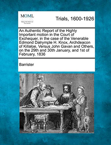 Authentic Report of the Highly Important Motion in the Court of Exchequer, in th [Paperback]