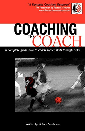 Coaching The Coach - A Complete Guide Ho To Coach Soccer Skills Through Drills [Paperback]